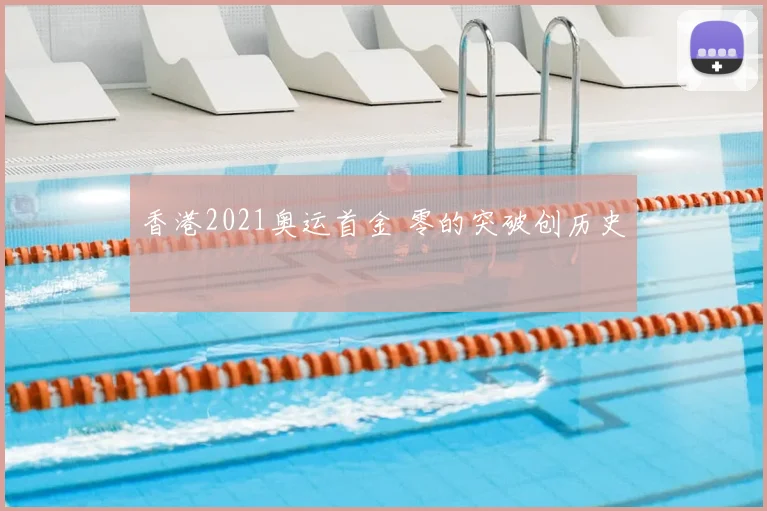 香港2021奥运首金 零的突破创历史